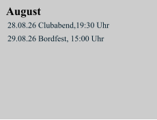 August 28.08.26 Clubabend,19:30 Uhr  29.08.26 Bordfest, 15:00 Uhr