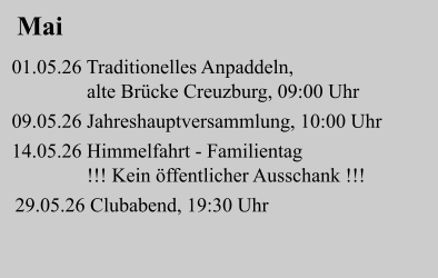 Mai 01.05.26 Traditionelles Anpaddeln,                 alte Brücke Creuzburg, 09:00 Uhr   09.05.26 Jahreshauptversammlung, 10:00 Uhr  14.05.26 Himmelfahrt - Familientag                !!! Kein öffentlicher Ausschank !!!             29.05.26 Clubabend, 19:30 Uhr