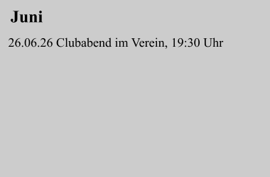 Juni 26.06.26 Clubabend im Verein, 19:30 Uhr