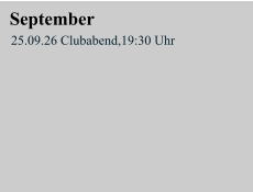 September 25.09.26 Clubabend,19:30 Uhr